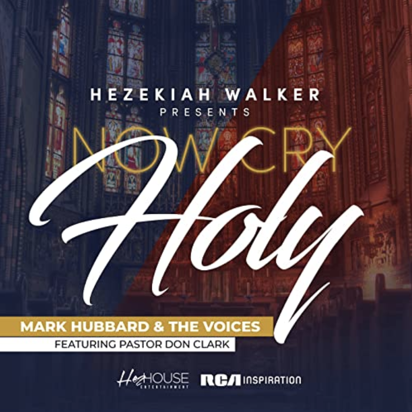 New Christian Music Drops for Your Weekend! Now Cry Holy, new single from Mark Hubbard & The Voices feat. Pastor Don Clark